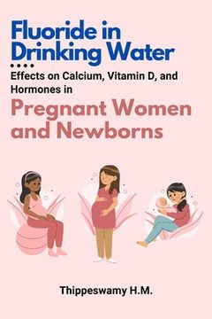 portada Fluoride in Drinking Water: Effects on Calcium, Vitamin D, and Hormones in Pregnant Women and Newborns (en Inglés)