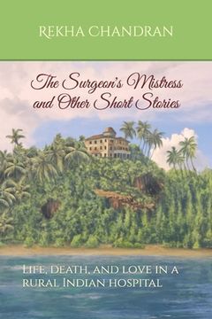 portada The Surgeon's Mistress and Other Short Stories: Life, death, and love in a rural Indian hospital (en Inglés)