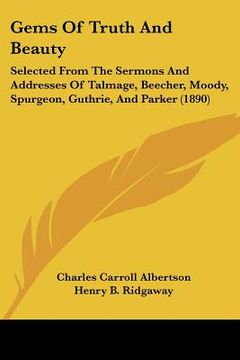 portada gems of truth and beauty: selected from the sermons and addresses of talmage, beecher, moody, spurgeon, guthrie, and parker (1890) (en Inglés)