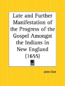 portada late and further manifestation of the progress of the gospel amongst the indians in new england (in English)