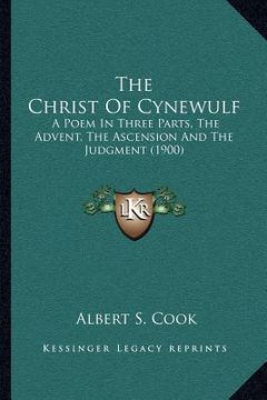 portada the christ of cynewulf: a poem in three parts, the advent, the ascension and the judgment (1900) (en Inglés)