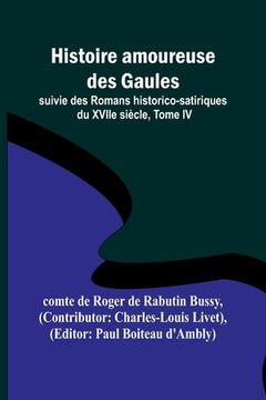 portada Histoire amoureuse des Gaules; suivie des Romans historico-satiriques du XVIIe siècle, Tome IV (in English)