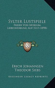 portada Sylter Lustspiele: Freier Von Morsum, Liebeswerbung Auf Sylt (1898) (en Alemán)