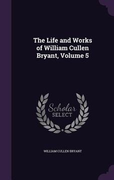 portada The Life and Works of William Cullen Bryant, Volume 5 (en Inglés)