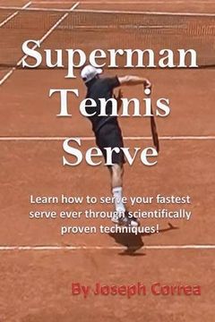 portada Superman Tennis Serve: Learn How to Serve Your Fastest Serve Ever Through Scientifically Proven Techniques!