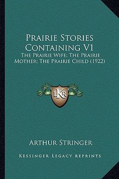 portada prairie stories containing v1: the prairie wife; the prairie mother; the prairie child (1922) (in English)