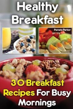 portada Healthy Breakfast: 30 Breakfast Recipes For Busy Mornings (en Inglés)