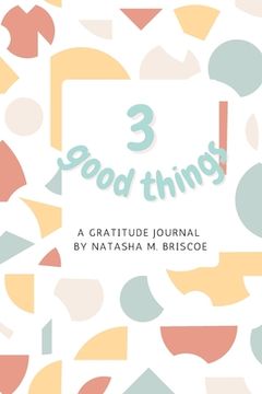 portada 3 Good Things: A Gratitude Journal (en Inglés)