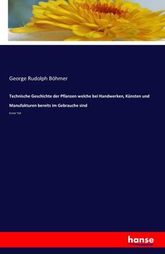 portada Technische Geschichte der Pflanzen Welche bei Handwerken, Künsten und Manufakturen Bereits im Gebrauche Sind de George Rudolph Böhmer(Hansebooks) (in German)