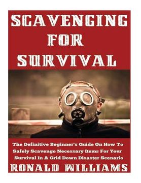 portada Scavenging For Survival: The Definitive Beginner's Guide On How To Safely Scavenge Necessary Items For Your Survival In A Grid Down Disaster Sc (en Inglés)