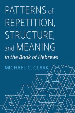 portada Patterns of Repetition, Structure, and Meaning in the Book of Hebrews (en Inglés)