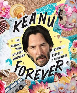 portada Keanu Forever: 50 Reasons Your Internet Boyfriend Keanu Reeves is Perfection (en Inglés)