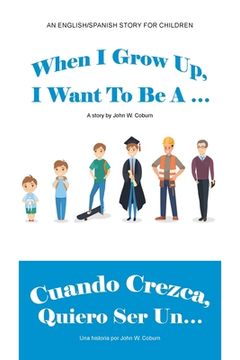 portada When I Grow Up, I Want to Be a ... / Cuando Crezca, Quiero Ser Un... (en Inglés)