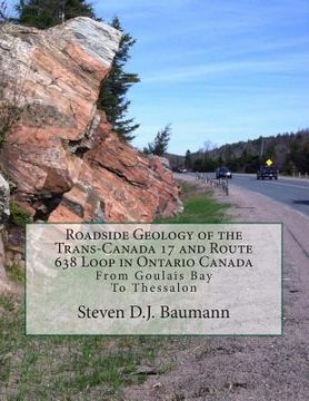 portada Roadside Geology of the Trans-Canada 17 and Route 638 Loop in Ontario Canada: From Goulais Bay to Thessalon (en Inglés)