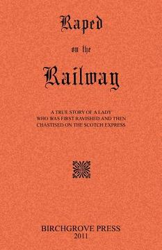 portada raped on the railway a true story of a lady who was first ravished and then chastised on the scotch express (en Inglés)