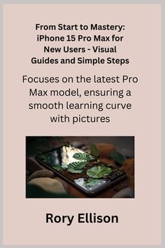 portada From Start to Mastery: Focuses on the latest Pro Max model, ensuring a smooth learning curve with pictures.