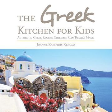 portada The Greek Kitchen for Kids: Authentic Greek Recipes Children Can Totally Make! (en Inglés)