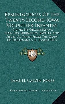 portada reminiscences of the twenty-second iowa volunteer infantry: giving its organization, marches, skirmishes, battles, and sieges, as taken from the diary (en Inglés)
