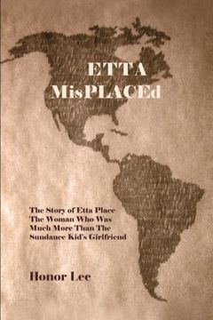 portada Etta Misplaced: The Story of Etta Place The Woman who was much more than the Sundance Kid's Girlfriend