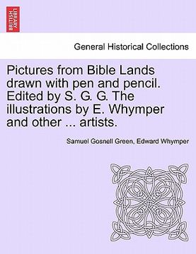 portada pictures from bible lands drawn with pen and pencil. edited by s. g. g. the illustrations by e. whymper and other ... artists. (en Inglés)