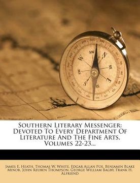 portada southern literary messenger: devoted to every department of literature and the fine arts, volumes 22-23...