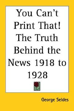 portada you can't print that!: the truth behind the news 1918 to 1928