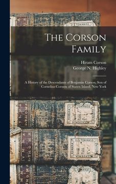 portada The Corson Family; a History of the Descendants of Benjamin Corson, Son of Cornelius Corssen of Staten Island, New York (en Inglés)