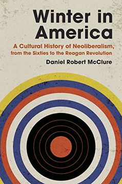 portada Winter in America: A Cultural History of Neoliberalism, From the Sixties to the Reagan Revolution (en Inglés)