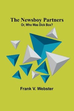 portada The Newsboy Partners; Or, Who Was Dick Box? (en Inglés)