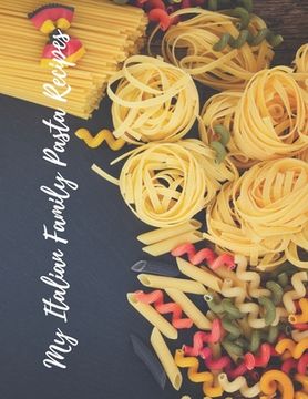 portada My Italian Family Pasta Recipes: An easy way to create your very own Italian family Pasta cookbook with your favorite recipes, in an 8.5"x11" 100 writ (en Inglés)