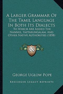 portada a larger grammar of the tamil language in both its dialects: to which are added the nannul, yapparungalam, and other native authorities (1858)
