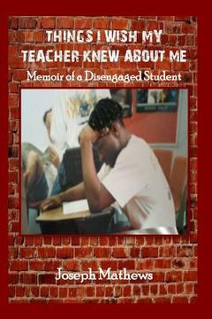 portada Things i Wish my Teacher Knew About me: Memoir of a Disengaged Student (in English)