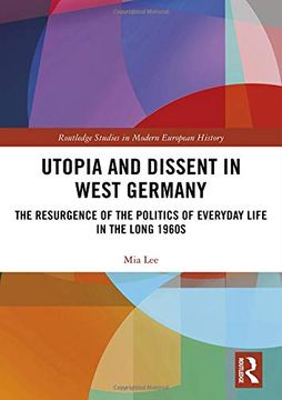 portada Utopia and Dissent in West Germany: The Resurgence of the Politics of Everyday Life in the Long 1960S (Routledge Studies in Modern European History) (in English)