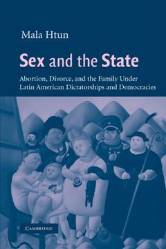 portada Sex and the State: Abortion, Divorce, and the Family Under Latin American Dictatorships and Democracies (in English)