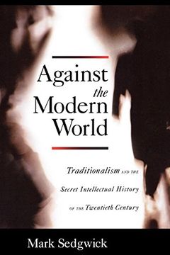 portada Against the Modern World: Traditionalism and the Secret Intellectual History of the Twentieth Century (en Inglés)