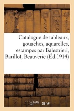 portada Catalogue de Tableaux, Gouaches, Aquarelles, Dessins, Anciens Et Modernes: Estampes Par Balestrieri, Barillot, Beauverie (en Francés)