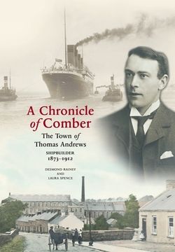 portada A Chronicle of Comber: The Town of Thomas Andrews Shipbuilder 1873 1912: The Town of Thomas Andrews SHIPBUILDER 1873 1912 (en Inglés)