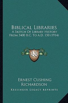 portada biblical libraries: a sketch of library history from 3400 b.c. to a.d. 150 (1914) (en Inglés)
