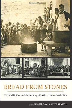 portada Bread From Stones: The Middle East and the Making of Modern Humanitarianism 