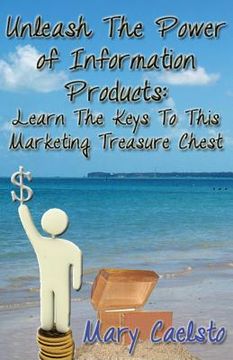 portada Unleash The Power of Information Products: Learn The Keys To This Marketing Treasure Chest (en Inglés)
