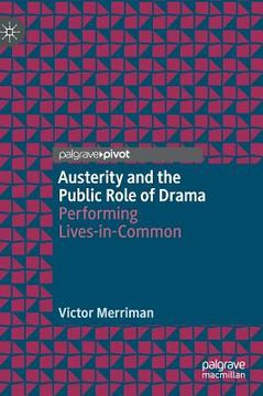 portada Austerity and the Public Role of Drama: Performing Lives-In-Common (en Inglés)