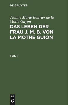 portada Jeanne Marie Bouvier de la Motte Guyon: Das Leben der Frau j. M. B. Von la Mothe Guion. Teil 1 (en Alemán)