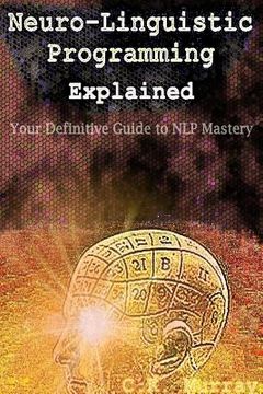 portada Neuro-Linguistic Programming Explained: Your Definitive Guide to NLP Mastery (in English)