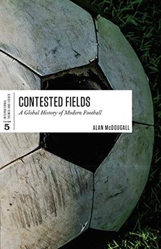 portada Contested Fields: A Global History of Modern Football (International Themes and Issues) (en Inglés)
