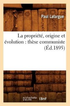 portada La Propriété, Origine Et Évolution: Thèse Communiste (Éd.1895) (en Francés)