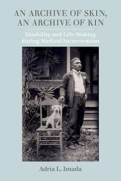 portada An Archive of Skin, an Archive of Kin: Disability and Life-Making During Medical Incarceration: 62 (American Crossroads) (en Inglés)