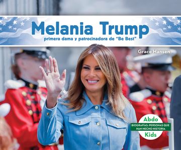 portada Melania Trump: Primera Dama y Patrocinadora de "be Best" (Melania Trump: First Lady & be Best Backer) (Biografías: Personas que han Hecho Historia (in Spanish)