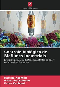 portada Controle Biológico de Biofilmes Industriais: Luta Biológica Contra Biofilmes Resistentes ao Calor em Superfícies Industriais (en Portugués)