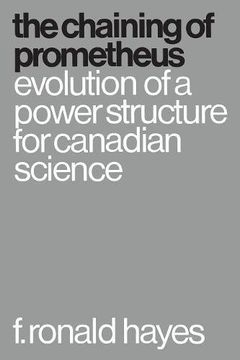 portada The Chaining of Prometheus: Evolution of a Power Structure for Canadian Science (en Inglés)