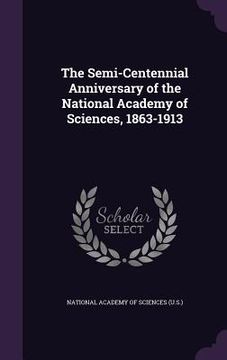 portada The Semi-Centennial Anniversary of the National Academy of Sciences, 1863-1913